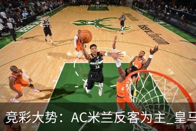 竞彩大势：AC米兰反客为主 皇马值得高看